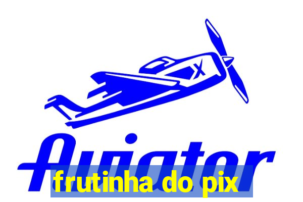 frutinha do pix